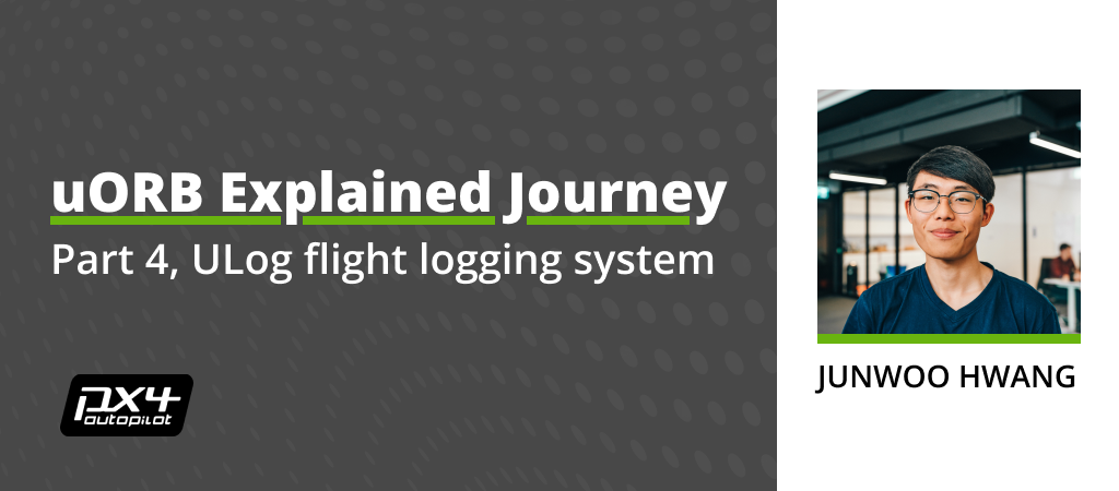 PX4 uORB Explained : Part 4, ULog flight logging system